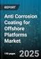 Anti Corrosion Coating for Offshore Platforms Market by Coating Type (Epoxy, Polyurethane, Zinc Rich), Application (Intermediate Coat, Primer, Topcoat), Platform Type, Application Method, End User - Global Forecast 2025-2030 - Product Thumbnail Image