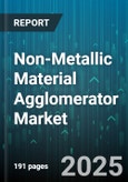 Non-Metallic Material Agglomerator Market by Product Form (Flakes, Granules, Pellets), End-Use Industry (Ceramics, Chemicals, Food and Beverage), Material Type, Agglomeration Technique, Application - Global Forecast 2025-2030- Product Image