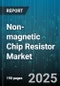 Non-magnetic Chip Resistor Market by Application (Automotive, Consumer Electronics, Healthcare), Type (Metal Foil, Thick Film, Thin Film), Resistance Value, Power Rating, Tolerance, Packaging - Global Forecast 2025-2030 - Product Thumbnail Image