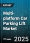 Multi-platform Car Parking Lift Market by Type (Electric, Hydraulic, Mechanical), System Type (Puzzle, Robotic, Shuttle), Application, Installation, End User - Global Forecast 2025-2030 - Product Thumbnail Image