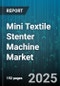 Mini Textile Stenter Machine Market by Sales Channel (Aftermarket, Original Equipment Manufacturer), Automation Level (Fully Automatic, Semi Automatic), Heating Type, Configuration, Operation, End User, Fabric Type, Width Capacity - Global Forecast 2025-2030 - Product Thumbnail Image