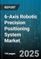6-Axis Robotic Precision Positioning System Market by End-Use Industry (Aerospace & Defense, Automotive, Electronics), Application (Assembly, Dispensing, Inspection & Testing), Type, Component, Drive Technology, Control Technology - Global Forecast 2025-2030 - Product Thumbnail Image
