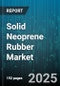 Solid Neoprene Rubber Market by End Use Industry (Automotive, Construction, Electrical & Electronics), Application (Adhesives & Sealants, Diaphragms, Hoses & Tubing), Product Type, Sales Channel - Global Forecast 2025-2030 - Product Image