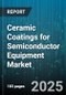Ceramic Coatings for Semiconductor Equipment Market by Coating Technology, Equipment Type, Application, End User, Substrate Material, Process Stage, Coating Thickness, Coating Form - Global Forecast 2025-2030 - Product Thumbnail Image