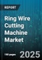 Ring Wire Cutting Machine Market by End User (Aerospace Industry, Automotive Industry, Construction Industry), Type (Automatic, Manual, Semi Automatic), Distribution Channel, Application - Global Forecast 2025-2030 - Product Thumbnail Image