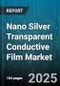 Nano Silver Transparent Conductive Film Market by Application (Displays, Smart Windows, Solar Cells), End Use Industry (Automotive, Consumer Electronics, Energy), Product Type, Manufacturing Technology, Film Format - Global Forecast 2025-2030 - Product Thumbnail Image