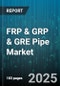 FRP & GRP & GRE Pipe Market by Product Type (GRE, GRP), Resin Type (Epoxy, Polyester, Vinyl Ester), Fiber Type, End User, Application, Pressure Rating, Diameter, Manufacturing Process - Global Forecast 2025-2030 - Product Image