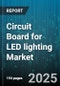 Circuit Board for LED lighting Market by Application (Automotive Lighting, Commercial Lighting, Industrial Lighting), Type (Flexible, Rigid, Rigid-Flex), Material, Layer Count - Global Forecast 2025-2030 - Product Thumbnail Image