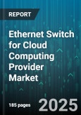 Ethernet Switch for Cloud Computing Provider Market by Port Speed (100Gbps, 10Gbps, 25Gbps), Switch Type (Fixed, Modular), Management, Switching Layer - Global Forecast 2025-2030- Product Image