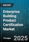 Enterprise Building Product Certification Market by Certification Type (Breeam, Dgnb, Green Star), Service Type (Consulting Services, Software Solutions, Testing Services), End User, Application, Distribution Channel, Organization Size - Global Forecast 2025-2030 - Product Thumbnail Image