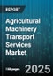 Agricultural Machinery Transport Services Market by Service Type (Expedited Transport, Full Truckload, Less-Than-Truckload), Transport Mode (Air Transport, Rail Transport, Road Transport), Machinery Type, Customer Type, Load Capacity, Distance - Global Forecast 2025-2030 - Product Image
