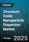 Zirconium Oxide Nanoparticle Dispersion Market by Product Type (Magnesia Stabilized Zirconia, Unstabilized Zirconia, Yttria Stabilized Zirconia), Application (Additives, Catalysts, Coatings), End User Industry - Global Forecast 2025-2030 - Product Image
