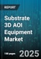 Substrate 3D AOI Equipment Market by Equipment Type (Inline Systems, Standalone Systems), Technology (Laser, Photogrammetry, Structured Light), End User, Application, PCB Type, Board Size - Global Forecast 2025-2030 - Product Thumbnail Image