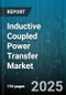 Inductive Coupled Power Transfer Market by End User (Automotive, Consumer Electronics, Healthcare), Power Range (50W to 250W, 5W to 50W, Less Than 5W), Product Type, Transfer Distance - Global Forecast 2025-2030 - Product Thumbnail Image