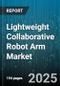 Lightweight Collaborative Robot Arm Market by End Use Industry (Automotive, Consumer Goods, Electronics), Application (Assembly, Material Handling, Packaging and Palletizing), Payload Capacity, Robot Type - Global Forecast 2025-2030 - Product Image