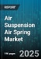 Air Suspension Air Spring Market by Product Type (Convoluted Air Spring, Rolling Lobe Air Spring, Sleeve Air Spring), Vehicle Type (Commercial Vehicles, Off Highway Vehicles, Passenger Vehicles), Application, Material, Distribution Channel - Global Forecast 2025-2030 - Product Thumbnail Image