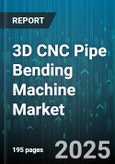 3D CNC Pipe Bending Machine Market by End User (Aerospace, Automotive, Construction), Axis (3-Axis, 4-Axis, 5-Axis), Machine Type, Control System, Operational Mode, Cylinder Diameter - Global Forecast 2025-2030- Product Image