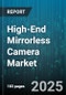 High-End Mirrorless Camera Market by Product Type (Aps-C, Full Frame, Micro Four Thirds), Distribution Channel (Direct Sales, Online Retail, Specialty Stores), Application, End User, Price Range - Global Forecast 2025-2030 - Product Thumbnail Image