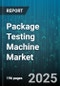 Package Testing Machine Market by Technology (Compression Testing, Drop Testing, Environmental Testing), End Use Industry (Cosmetics and Personal Care, Electronics, Food and Beverage), Packaging Material, Automation Level, Sales Channel - Global Forecast 2025-2030 - Product Thumbnail Image
