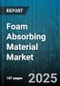 Foam Absorbing Material Market by Material (Melamine, Polyethylene, Polyurethane), Type (Closed Cell Foam, Open Cell Foam), Application, End Use Industry, Distribution Channel - Global Forecast 2025-2030 - Product Thumbnail Image