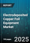 Electrodeposited Copper Foil Equipment Market by Equipment Type (Batch Plating Machine, Continuous Plating Machine), Current Type (Direct Current, Pulse Current), Production Capacity, End Use Industry - Global Forecast 2025-2030- Product Image