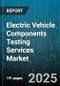 Electric Vehicle Components Testing Services Market by Component (Battery, Charging System, Motor), Test Type (Battery Safety, Durability, Electromagnetic Compatibility), End User Application, Testing Phase, Service Model - Global Forecast 2025-2030 - Product Thumbnail Image