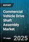 Commercial Vehicle Drive Shaft Assembly Market by Vehicle Type, Drive Shaft Type, Material Type, End Use, Application, Distribution Channel - Global Forecast 2025-2030 - Product Thumbnail Image