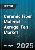Ceramic Fiber Material Aerogel Felt Market by Application, End-Use Industry, Product Type, Raw Material, Reinforcement Type, Distribution Channel - Global Forecast 2025-2030- Product Image