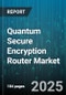 Quantum Secure Encryption Router Market by Product Type (Hardware, Services, Software), Deployment (Cloud, Hybrid, on Premises), End User, Encryption Standard, Application - Global Forecast 2025-2030 - Product Thumbnail Image