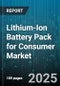 Lithium-Ion Battery Pack for Consumer Market by Application (Laptops, Light Electric Vehicles, Power Tools), Chemistry (Lco, Lfp, Nca), Form Factor, Distribution Channel - Global Forecast 2025-2030 - Product Image
