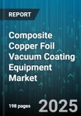 Composite Copper Foil Vacuum Coating Equipment Market by Technology, Application, Equipment Type, End Use Industry, Coating Material, Machine Scale - Global Forecast 2025-2030- Product Image