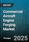 Commercial Aircraft Engine Forging Market by Engine Type (Turbofan, Turbojet, Turboprop), End User (Mro, Oem), Material, Forging Type, Component, Distribution Channel, Tier - Global Forecast 2025-2030 - Product Thumbnail Image