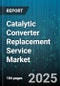 Catalytic Converter Replacement Service Market by Vehicle Type (Heavy Duty, Light Duty), Distribution Channel (Offline, Online), Application, Fuel Type, Replacement Type, Type, Material, End User - Global Forecast 2025-2030 - Product Image