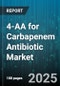 4-AA for Carbapenem Antibiotic Market by Molecule (Biapenem, Doripenem, Ertapenem), Dosage Form (Capsule, Injection Solution, Powder for Injection), Distribution Channel, End User, Route, Indication - Global Forecast 2025-2030 - Product Image