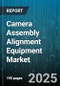 Camera Assembly Alignment Equipment Market by End Use Industry (Aerospace & Defense, Automotive, Consumer Electronics), Equipment Type (Automatic, Manual, Semi Automatic), Alignment Technology, Distribution Channel, Mounting Type, Accuracy Level - Global Forecast 2025-2030 - Product Image