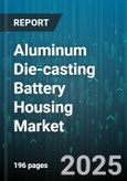 Aluminum Die-casting Battery Housing Market by Application (Automotive, Consumer Electronics, Energy Storage Systems), Casting Process (Gravity Die Casting, High Pressure Die Casting, Low Pressure Die Casting), Alloy Type, Battery Chemistry - Global Forecast 2025-2030- Product Image