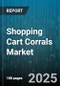 Shopping Cart Corrals Market by Product Type (Nestable Carts, Specialty Carts, Stacking Carts), End User (Convenience Stores, Department Stores, E-Commerce), Distribution Channel, Material - Global Forecast 2025-2030 - Product Thumbnail Image