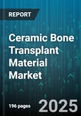 Ceramic Bone Transplant Material Market by Application (Dental, Neurosurgery, Orthopedic), Product Form (Blocks, Granules, Paste), Material Type, End User, Distribution Channel - Global Forecast 2025-2030- Product Image
