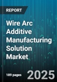 Wire Arc Additive Manufacturing Solution Market by Application (Aerospace, Automotive, Energy), Feedstock Material (Aluminum, Nickel Alloys, Steel), Machine Configuration, Deposition Technology, Deposition Mode, End Use - Global Forecast 2025-2030- Product Image