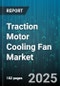 Traction Motor Cooling Fan Market by End Use (Aftermarket, Oem), Technology (Air Cooling, Liquid Cooling), Type, Application, Power Rating - Global Forecast 2025-2030 - Product Thumbnail Image