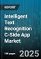 Intelligent Text Recognition C-Side App Market by Component (Hardware, Services, Software), Deployment Type (Cloud, on Premise), Industry Vertical, Application, Organization Size - Global Forecast 2025-2030 - Product Thumbnail Image