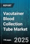 Vacutainer Blood Collection Tube Market by Product Type (Glass, Plastic), Blood Collection System (Butterfly, Syringe, Vacuum Tube), Additive, Application, End User, Volume - Global Forecast 2025-2030 - Product Thumbnail Image