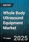 Whole Body Ultrasound Equipment Market by Equipment Type (Cart Based, Handheld, Portable), Application (Cardiology, Musculoskeletal, Obstetrics & Gynecology), End User, Technology - Global Forecast 2025-2030 - Product Thumbnail Image