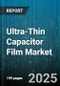 Ultra-Thin Capacitor Film Market by Application (Automotive, Consumer Electronics, Healthcare and Energy), Material Type (Polyethylene Terephthalate (Pet), Polyimide, Polypropylene), End User, Thickness, Technology - Global Forecast 2025-2030 - Product Image