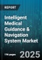 Intelligent Medical Guidance & Navigation System Market by Product Type (Hardware, Services, Software), End User (Ambulatory Care Centers, Clinics, Hospitals), Deployment Mode, Application, Technology - Global Forecast 2025-2030 - Product Thumbnail Image