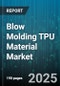 Blow Molding TPU Material Market by End Use Industry (Automotive, Consumer Goods, Industrial), Product Type (Ester-Based Tpu, Ether-Based Tpu), Process Type, Product Form, Hardness Range, Distribution Channel - Global Forecast 2025-2030 - Product Thumbnail Image