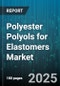 Polyester Polyols for Elastomers Market by Application (Adhesives, Belts, Coatings), Type (Adipate, Isophthalate, Phthalate), Molecular Weight, Functionality, Production Process - Global Forecast 2025-2030 - Product Thumbnail Image