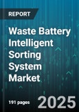 Waste Battery Intelligent Sorting System Market by Battery Type (Lead Acid, Lithium Ion, Nickel Cadmium), Sorting Technique (AI Based, Density Separation, Machine Vision), End User, Operation Mode, Connectivity - Global Forecast 2025-2030- Product Image