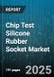 Chip Test Silicone Rubber Socket Market by Socket Type (Ball Grid Array, Flip Chip, Land Grid Array), Application (Burn-In Test, Environmental Test, Functional Test), End User, Contact Material, Pitch, Pin Count - Global Forecast 2025-2030 - Product Image