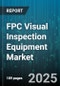 FPC Visual Inspection Equipment Market by Technology Type, Application, Inspection Stage, End User, Distribution Channel - Global Forecast 2025-2030 - Product Thumbnail Image